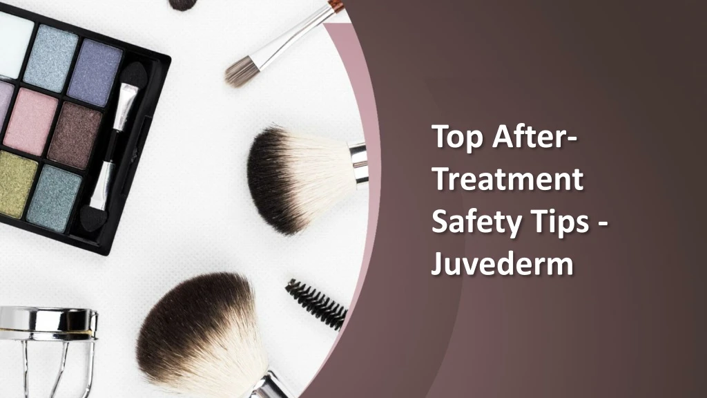 top after treatment safety tips juvederm