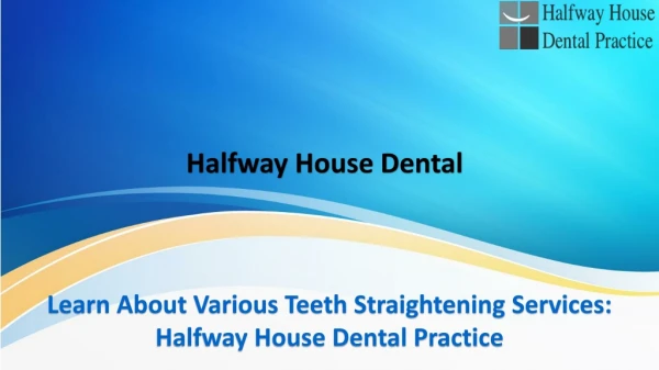 Learn About Various Teeth Straightening Services: Halfway House Dental Practice