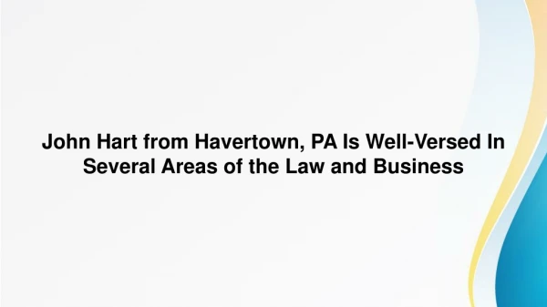 John Hart from Havertown, PA Is Well-Versed In Several Areas of the Law and Business