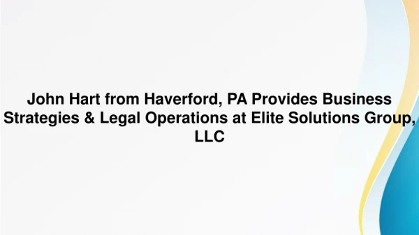 John Hart from Haverford, PA Provides Business Strategies & Legal Operations at Elite Solutions Group, LLC