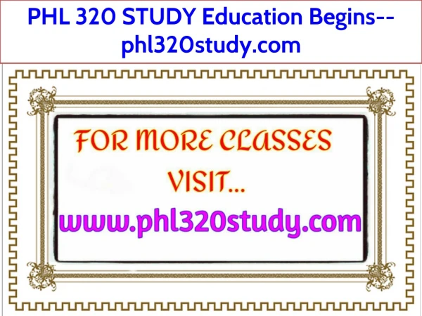 PHL 320 STUDY Education Begins--phl320study.com