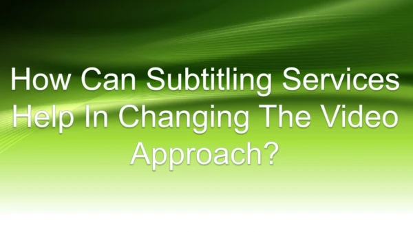 How Can Subtitling Services Help In Changing The Video Approach?