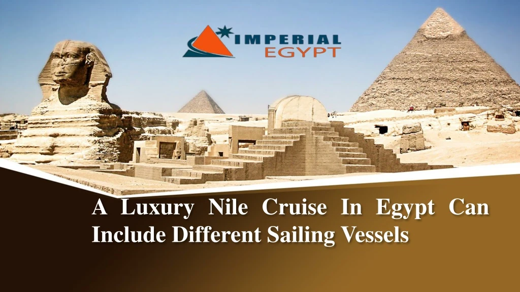 a luxury nile cruise in egypt can include different sailing vessels