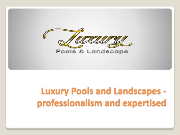 Luxury Pools and Landscapes - professionalism and expertised