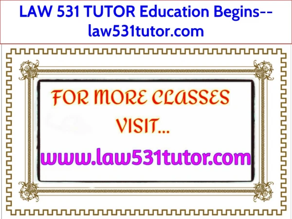 LAW 531 TUTOR Education Begins--law531tutor.com