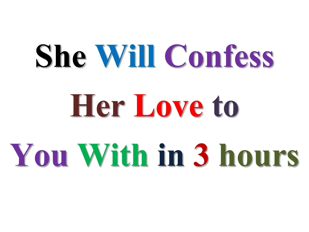she will confess her love to you with in 3 hours