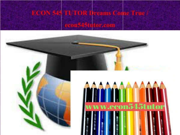 ECON 545 TUTOR Dreams Come True / econ545tutor.com