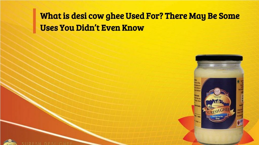 what is desi cow ghee used for there may be some