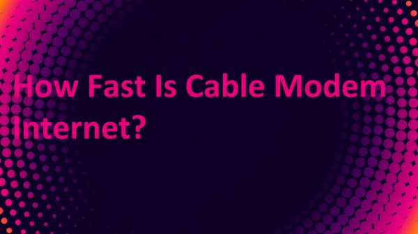 How Fast Is Cable Modem Internet?