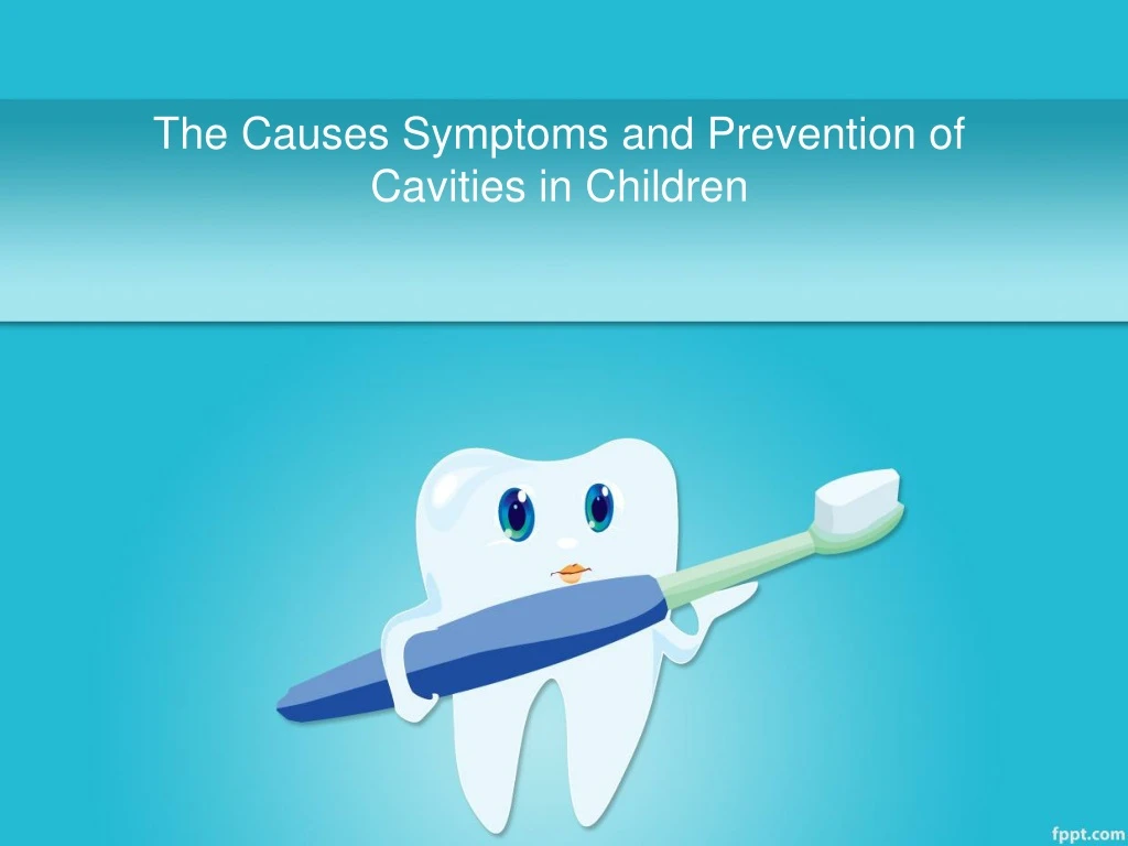 the causes symptoms and prevention of cavities in children
