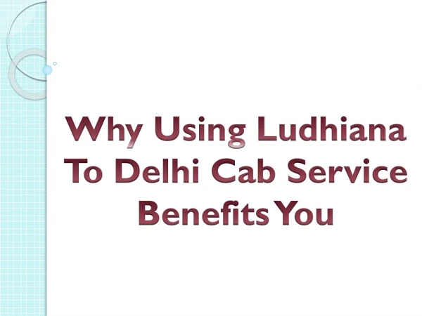 Why Using Ludhiana To Delhi Cab Service Benefits You