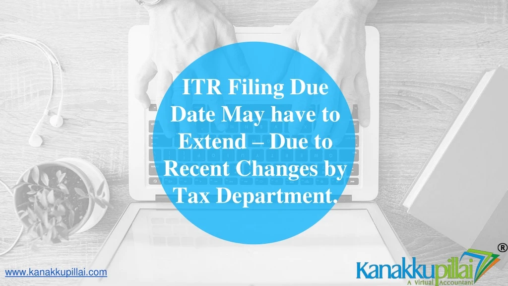 itr filing due date may have to extend due to recent changes by tax department