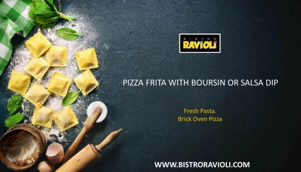 PIZZA FRITA WITH BOURSIN OR SALSA DIP