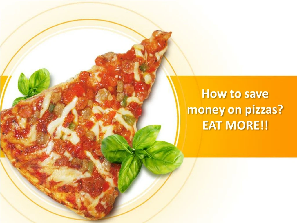 how to save money on pizzas eat more