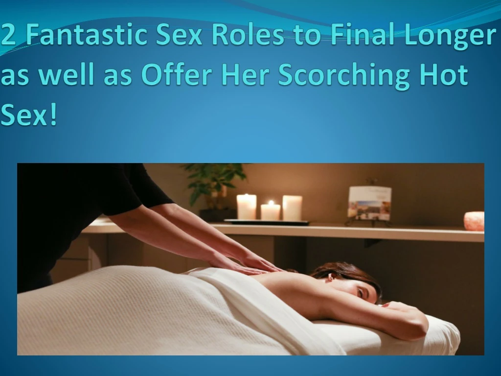 2 fantastic sex roles to final longer as well as offer her scorching hot sex