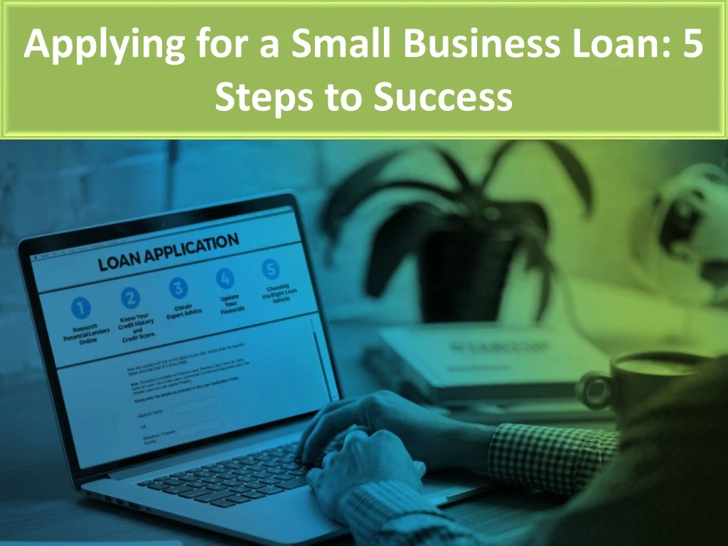 applying for a small business loan 5 steps to success