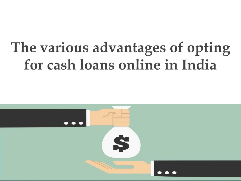 the various advantages of opting for cash loans online in india