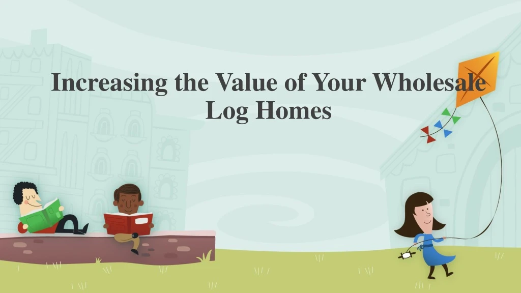 increasing the value of your wholesale log homes