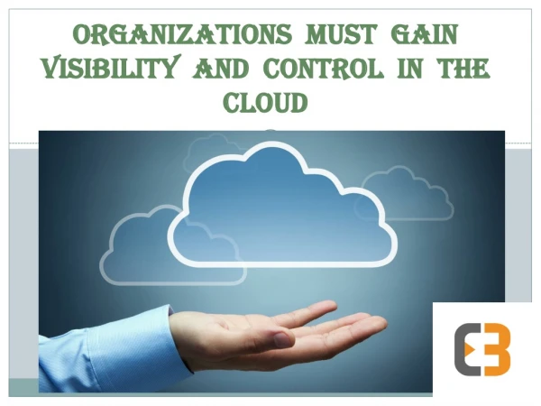 Organizations must Gain Visibility and Control in the Cloud