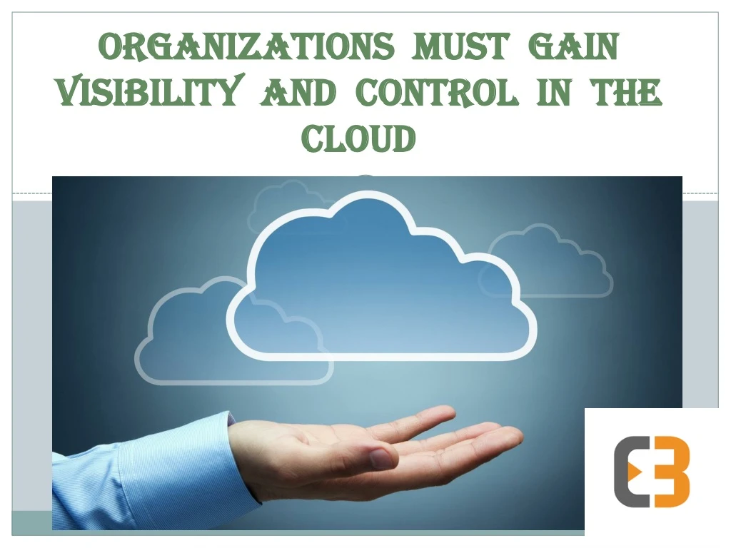 organizations must gain visibility and control in the cloud