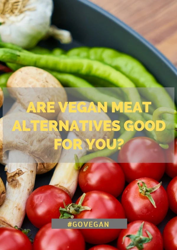 Are Vegan Meat Alternatives Good for You?