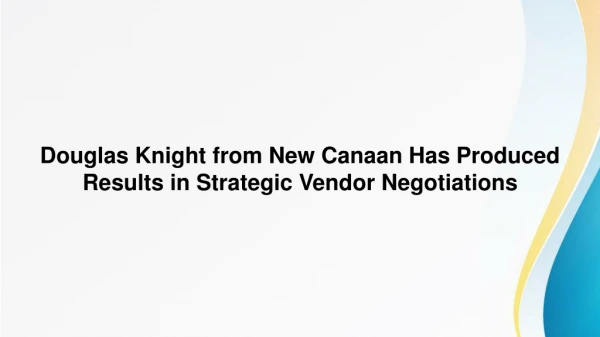 Douglas Knight from New Canaan Has Produced Results in Strategic Vendor Negotiations