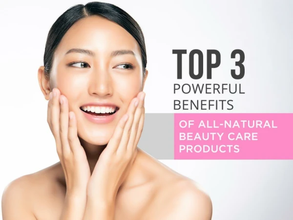 Top 3 Powerful Benefits of All-natural Beauty Care Products
