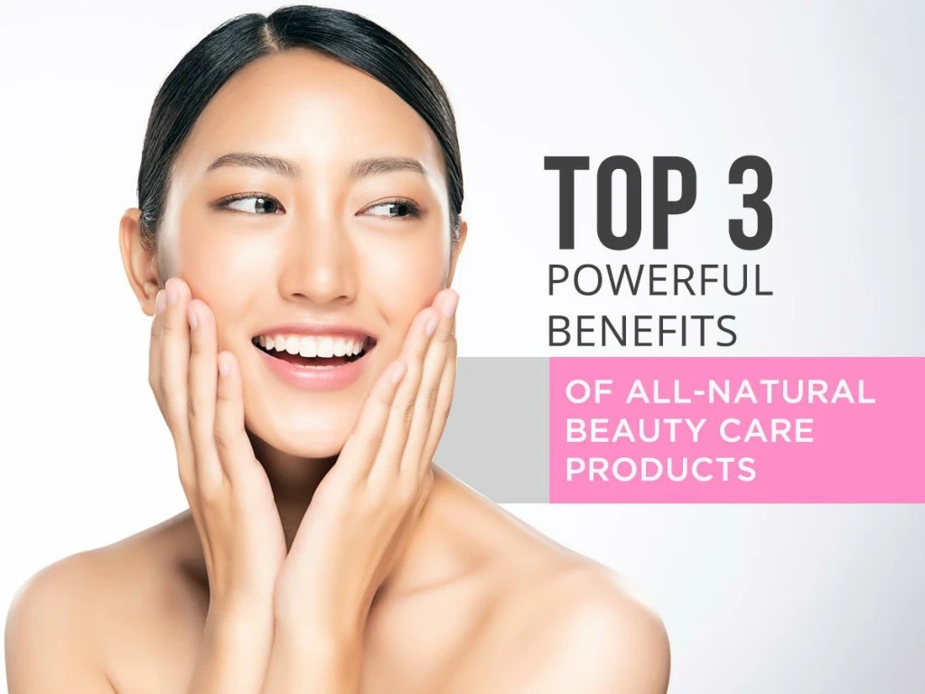 top 3 powerful benefits of all natural beauty
