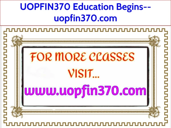 UOPFIN370 Education Begins--uopfin370.com