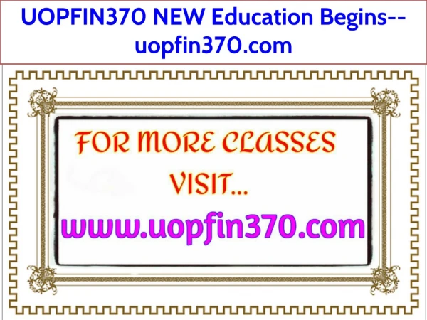 UOPFIN370 NEW Education Begins--uopfin370.com