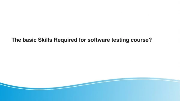The basic Skills Required for software testing course