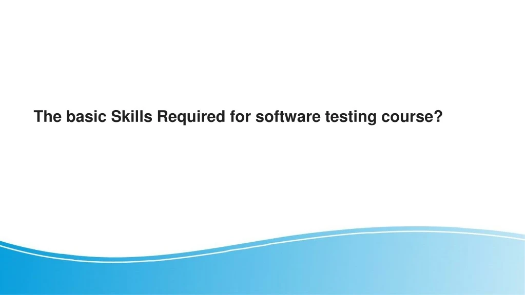 the basic skills required for software testing