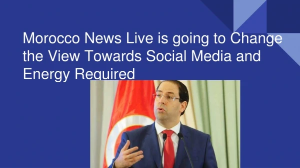 Morocco News Live is going to Change the View Towards Social Media and Energy Required
