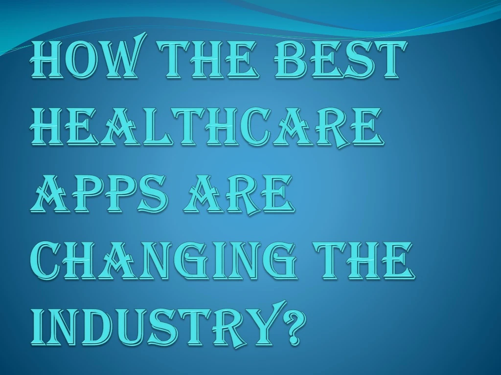 how the best healthcare apps are changing the industry