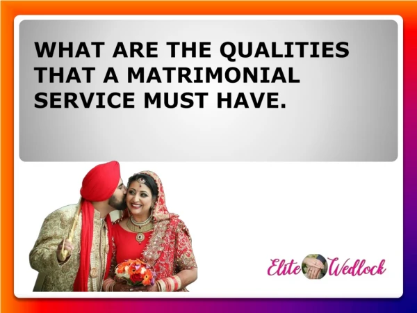 WHAT ARE THE QUALITIES THAT A MATRIMONIAL SERVICE MUST HAVE.