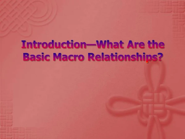 Introduction What Are the Basic Macro Relationships