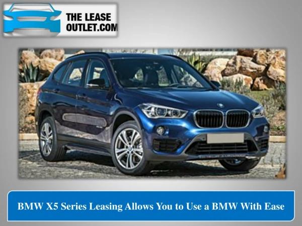 BMW X5 Series Leasing Allows You to Use a BMW With Ease