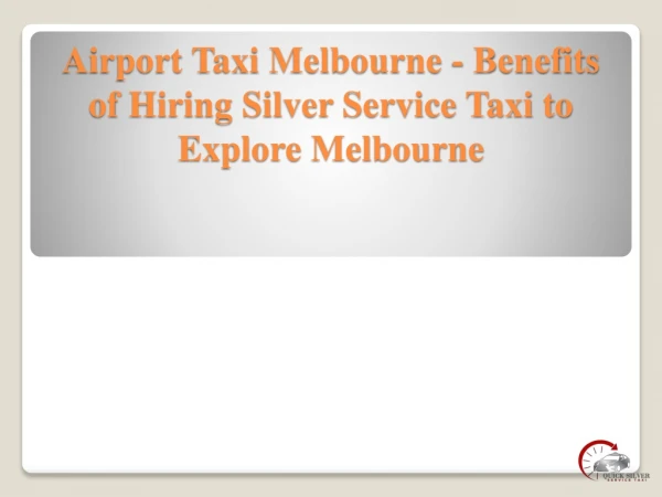 Airport Taxi Melbourne - Benefits of Hiring Silver Service Taxi to Explore Melbourne