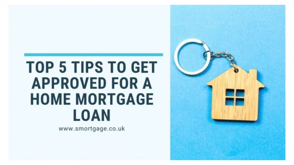 Top 5 Tips To Get Approved For A Home Mortgage Loan