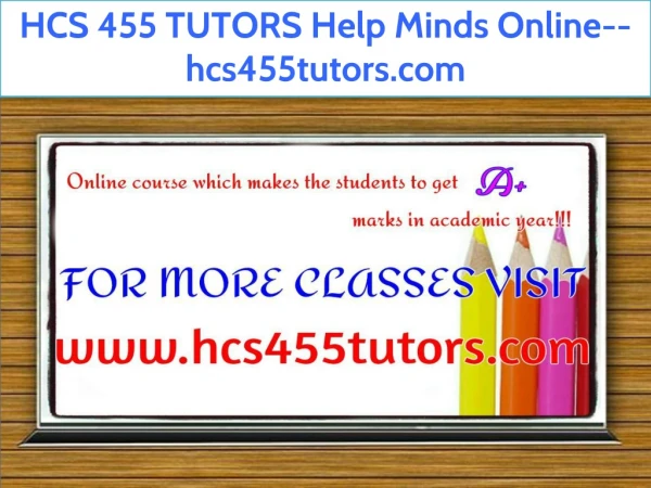 HCS 455 TUTORS Help Minds Online--hcs455tutors.com