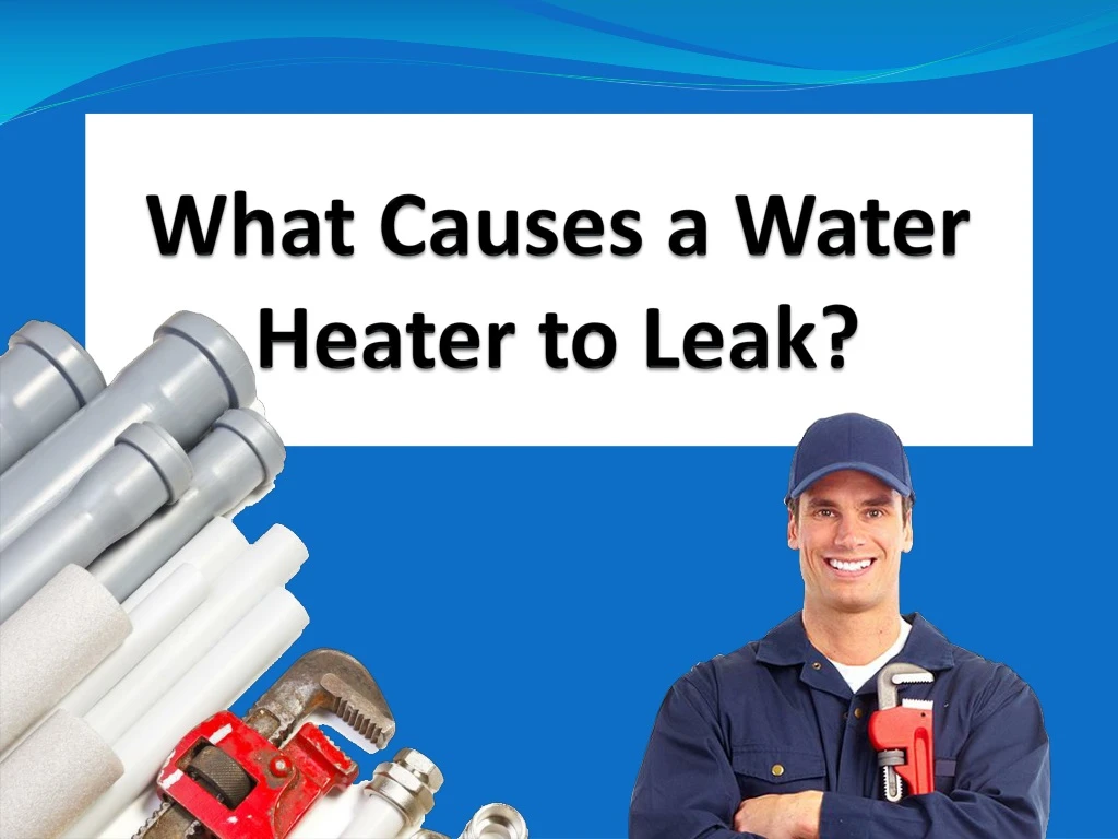 what causes a water heater to leak