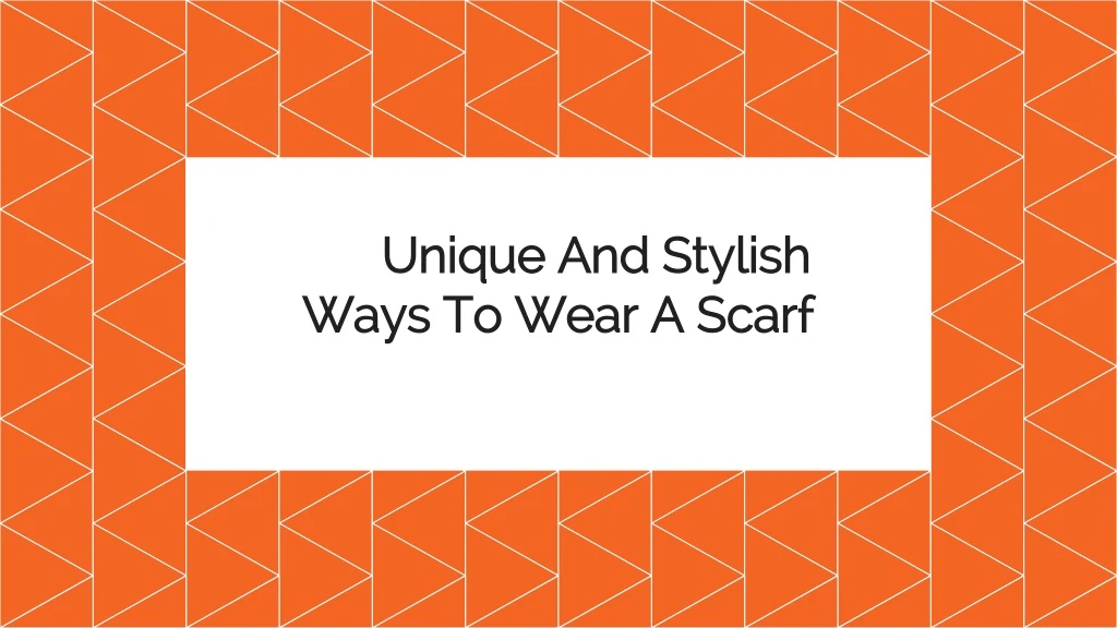 unique and stylish ways to wear a scarf