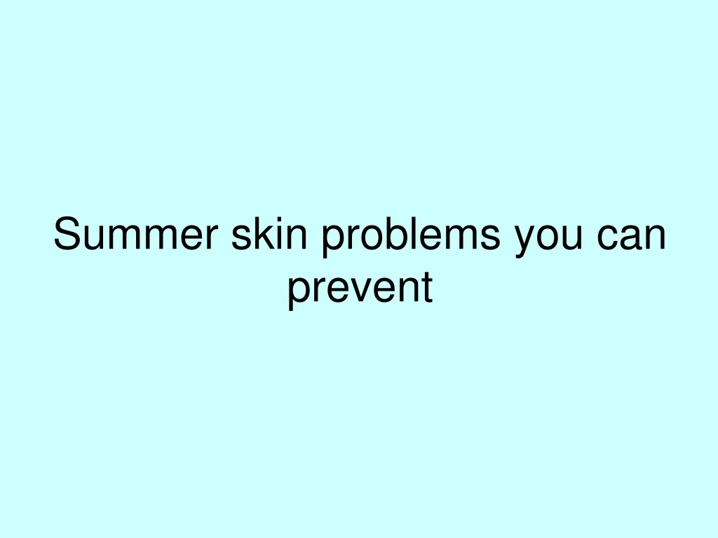 s ummer skin problems you can prevent