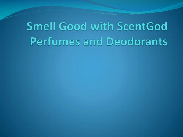 Smell Good with ScentGod Perfumes and Deodorants