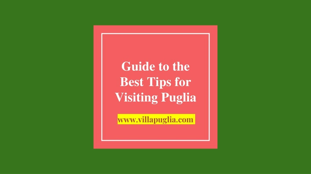 guide to the best tips for visiting puglia