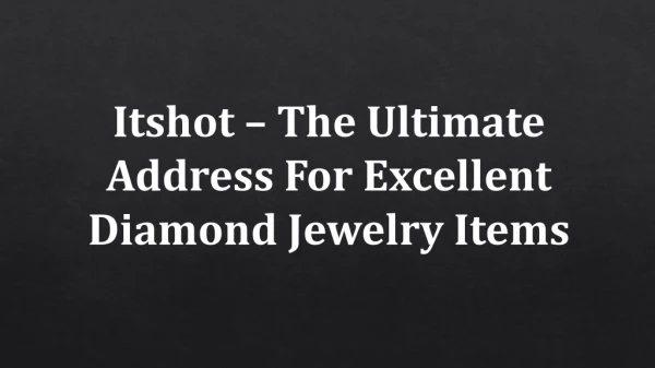 Itshot – The Ultimate Address For Excellent Diamond Jewelry Items