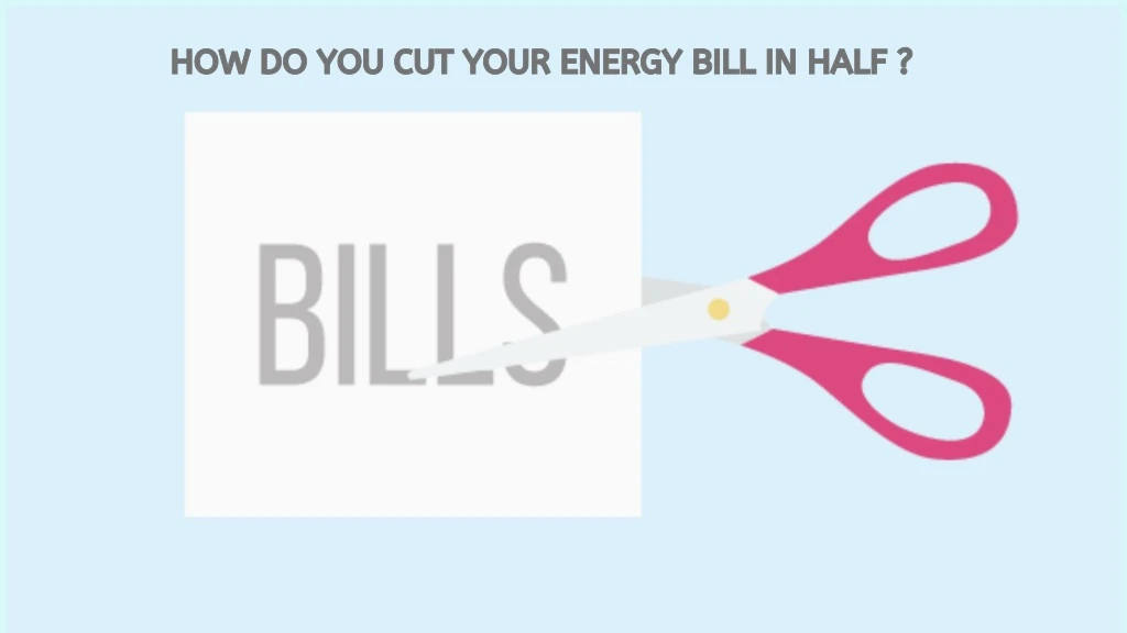 how do you cut your energy bill in half