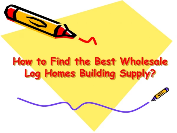 Find the Best Wholesale Log Homes Building Supply?