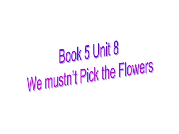 Book 5 Unit 8 We mustn t Pick the Flowers