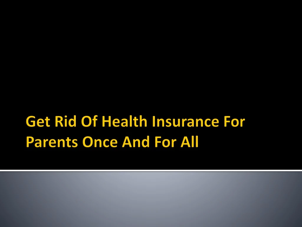 get rid of health insurance for parents once and for all